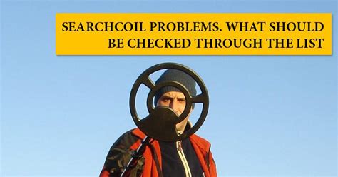 Searchcoil problems. What should be checked through the list